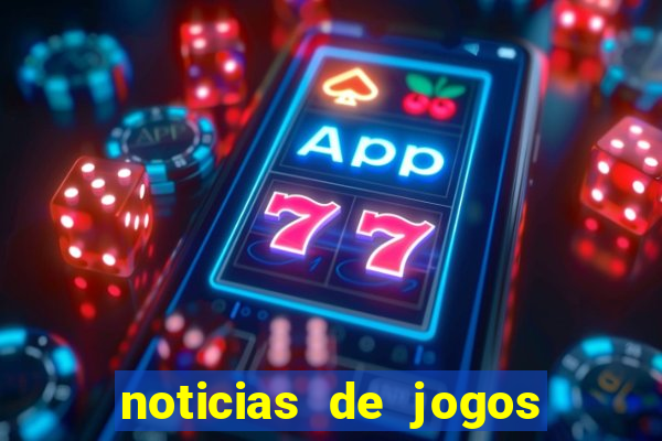 noticias de jogos de futebol