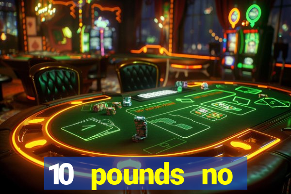 10 pounds no deposit casino