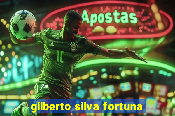 gilberto silva fortuna