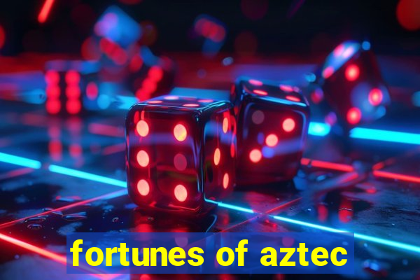 fortunes of aztec