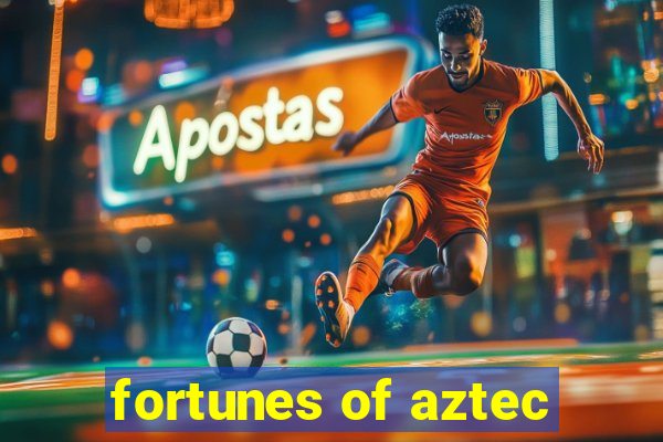 fortunes of aztec