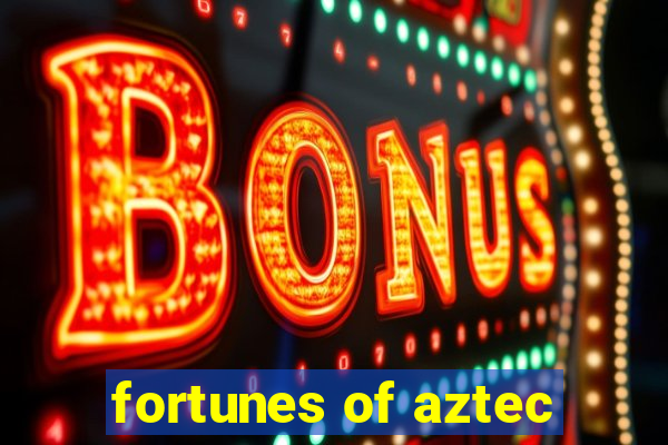 fortunes of aztec