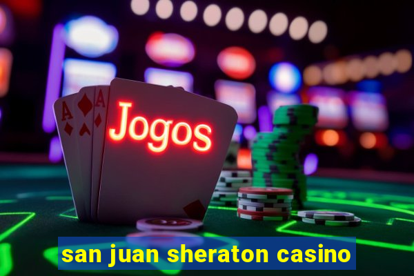 san juan sheraton casino