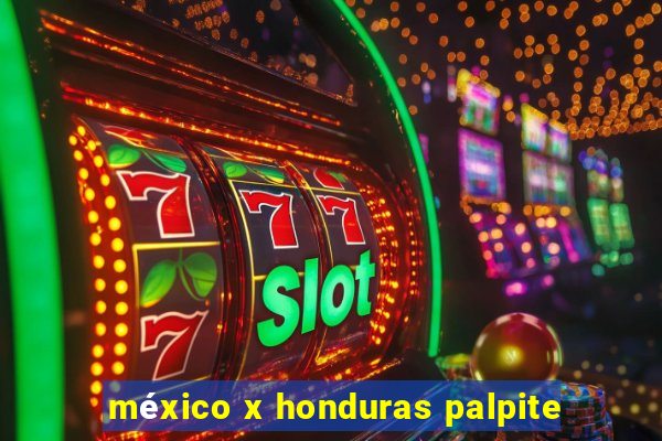 méxico x honduras palpite