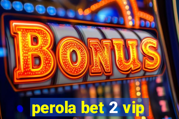 perola bet 2 vip