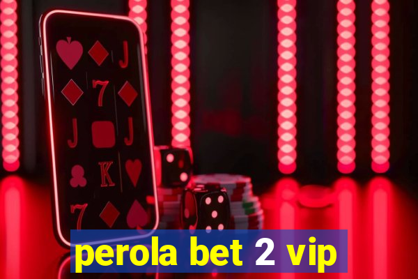 perola bet 2 vip