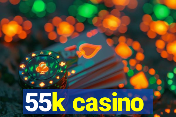 55k casino