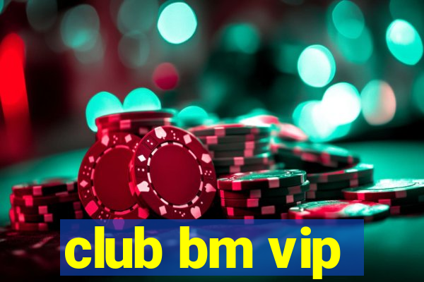 club bm vip