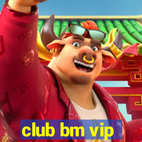 club bm vip