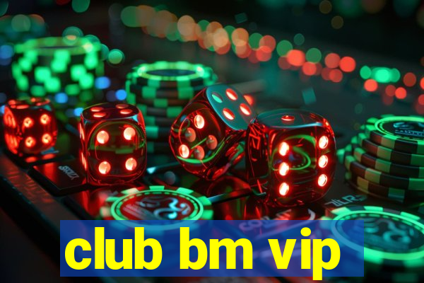 club bm vip