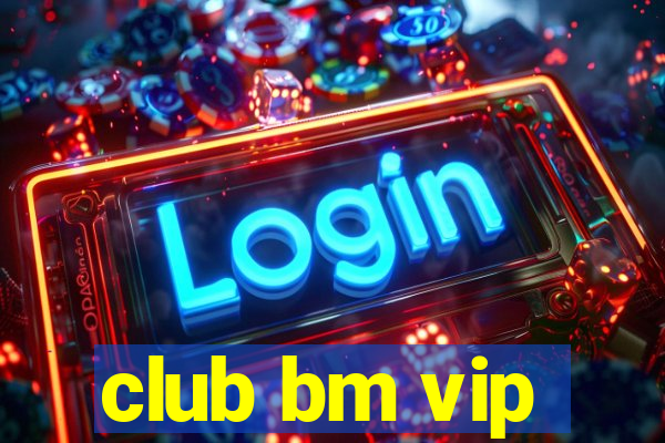 club bm vip