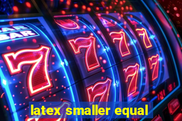 latex smaller equal