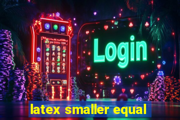 latex smaller equal