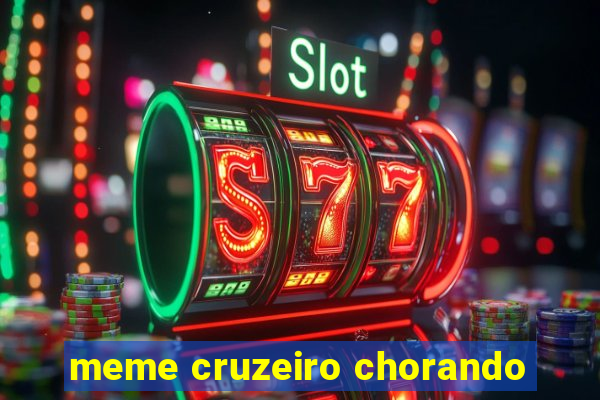 meme cruzeiro chorando