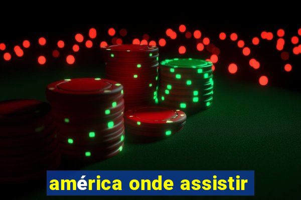 américa onde assistir