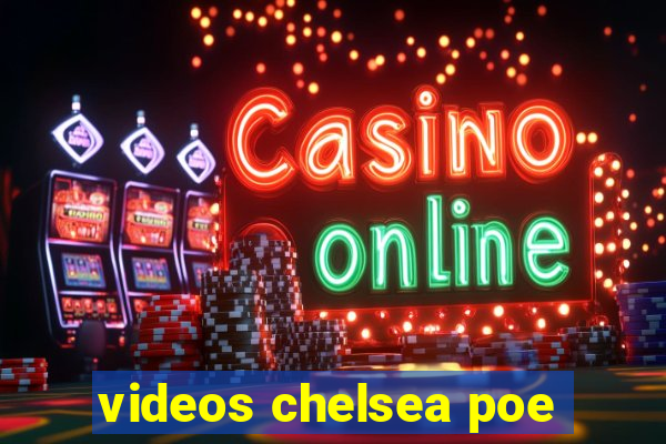 videos chelsea poe