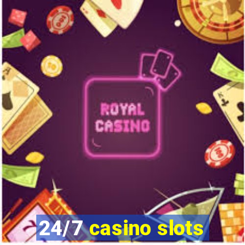 24/7 casino slots