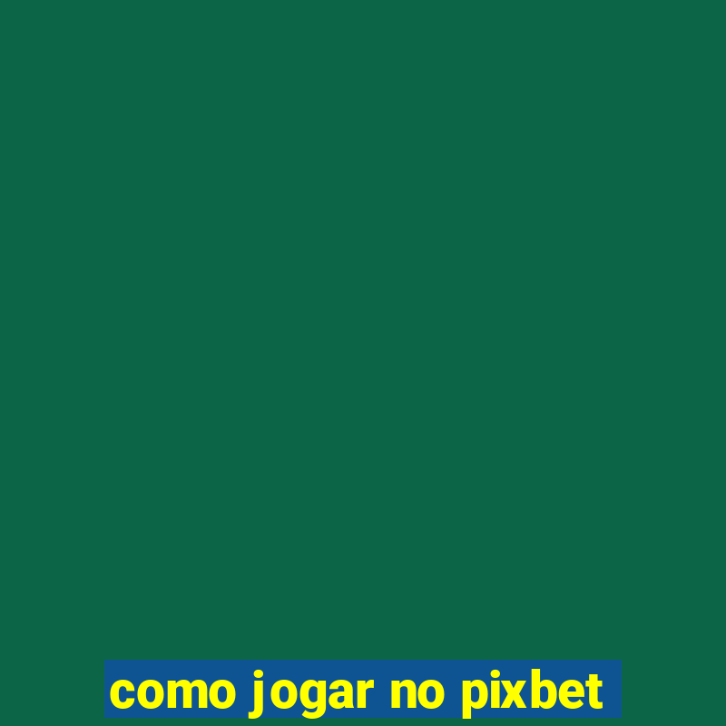 como jogar no pixbet