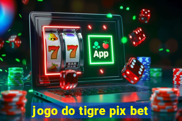 jogo do tigre pix bet