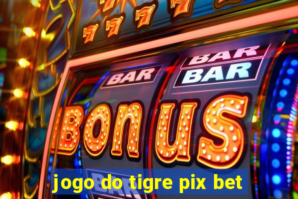 jogo do tigre pix bet