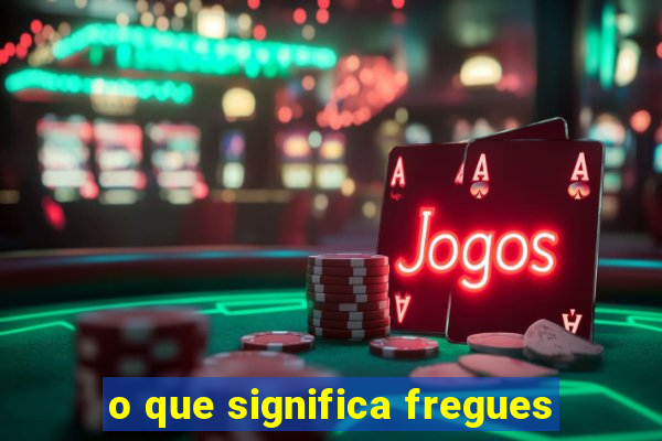 o que significa fregues