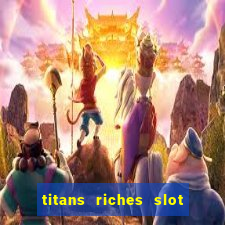 titans riches slot free play