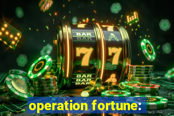 operation fortune: