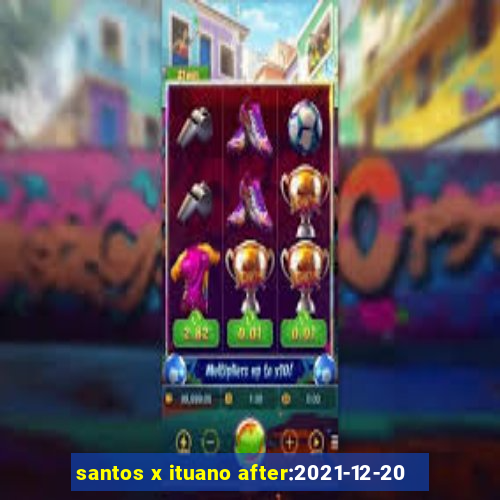 santos x ituano after:2021-12-20