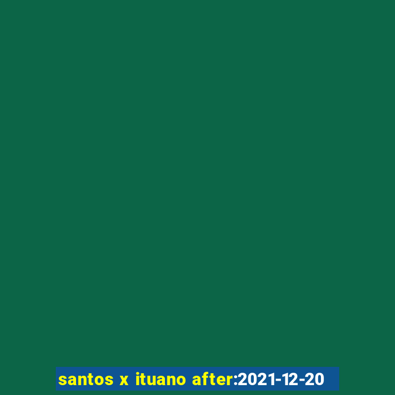 santos x ituano after:2021-12-20