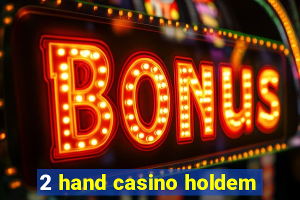 2 hand casino holdem