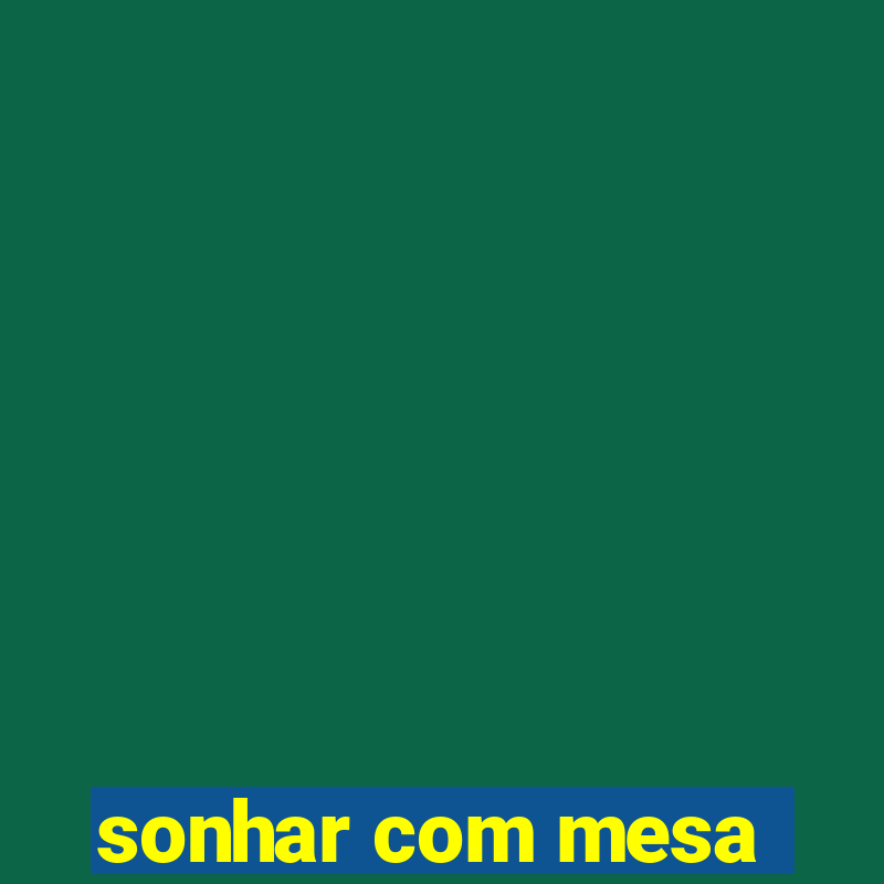 sonhar com mesa