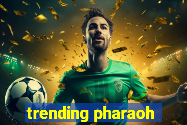 trending pharaoh