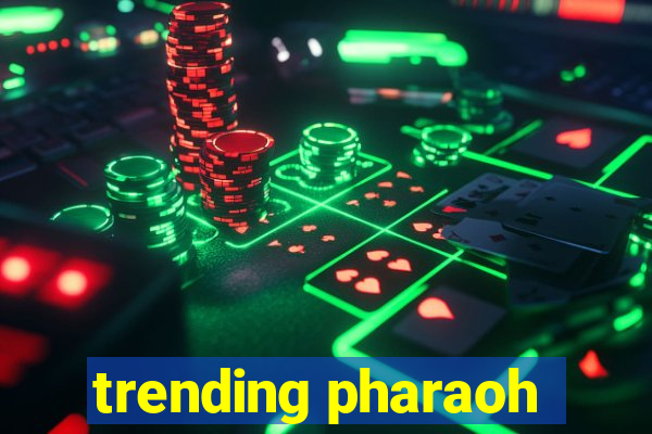 trending pharaoh