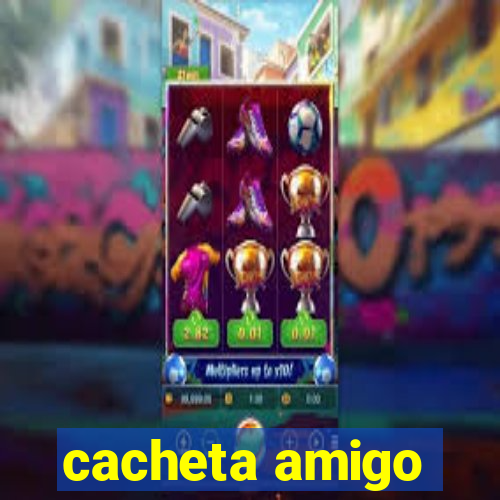 cacheta amigo