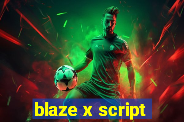 blaze x script