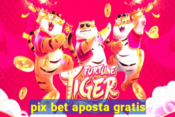 pix bet aposta gratis