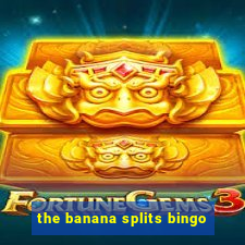 the banana splits bingo