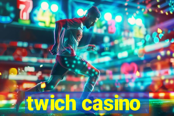 twich casino