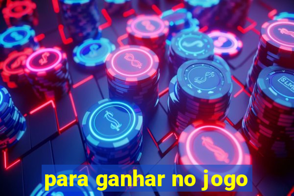 para ganhar no jogo