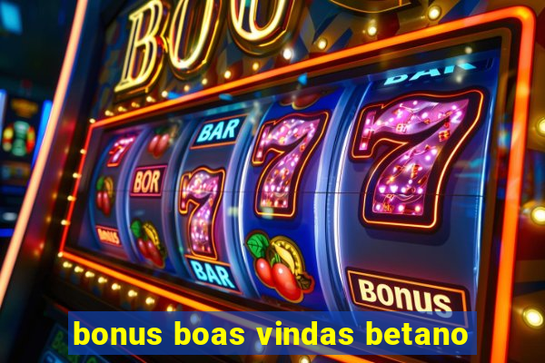 bonus boas vindas betano