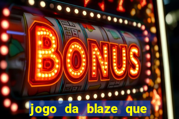 jogo da blaze que ganha dinheiro