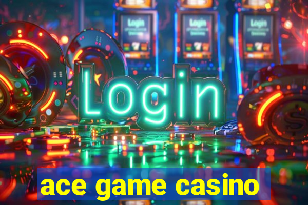 ace game casino