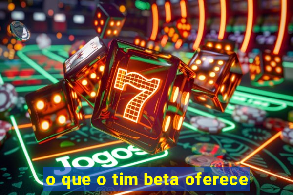 o que o tim beta oferece