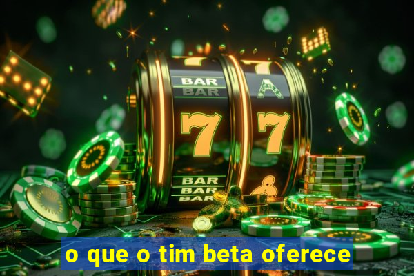 o que o tim beta oferece