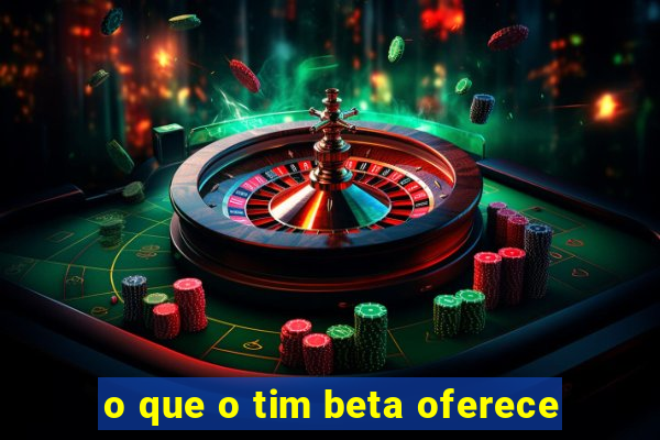 o que o tim beta oferece