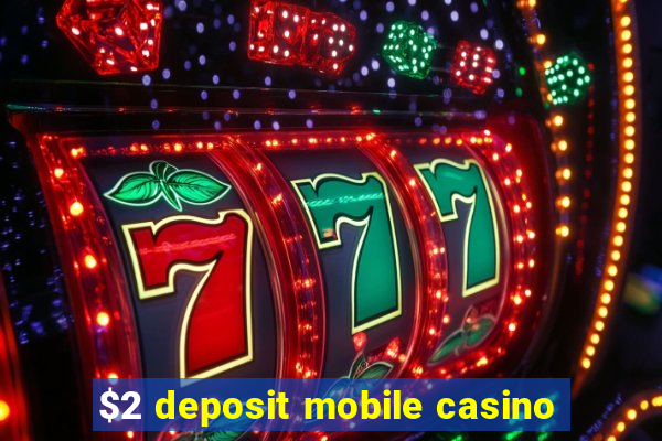 $2 deposit mobile casino