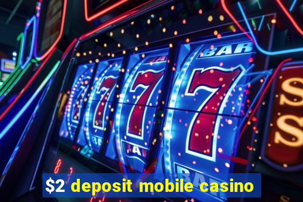 $2 deposit mobile casino