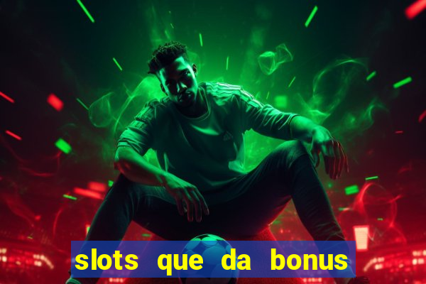 slots que da bonus no cadastro sem deposito