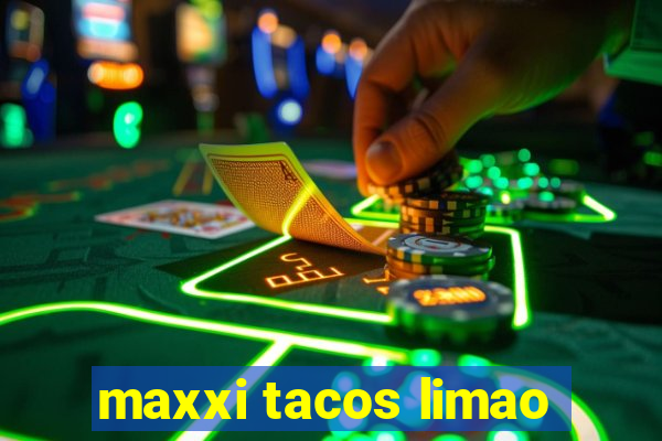 maxxi tacos limao