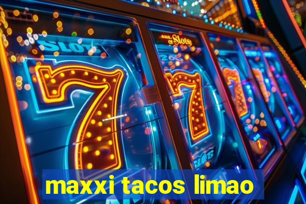 maxxi tacos limao